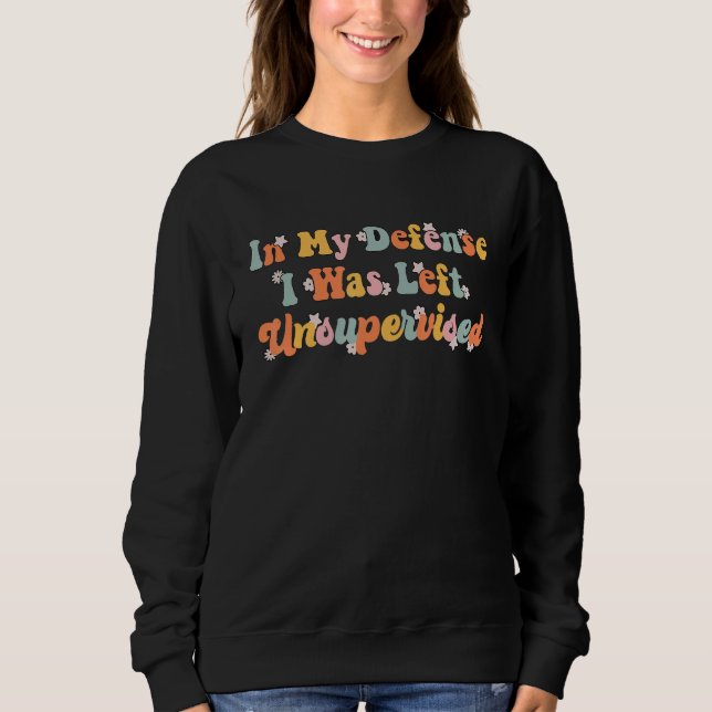 Quote In My Defense I Was Left Unsupervised Wavy R Sweatshirt (Front)
