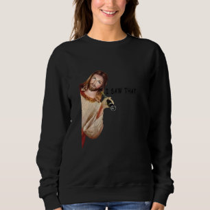 Quote Jesus Meme I Saw That Christian Womens Mens Sweatshirt