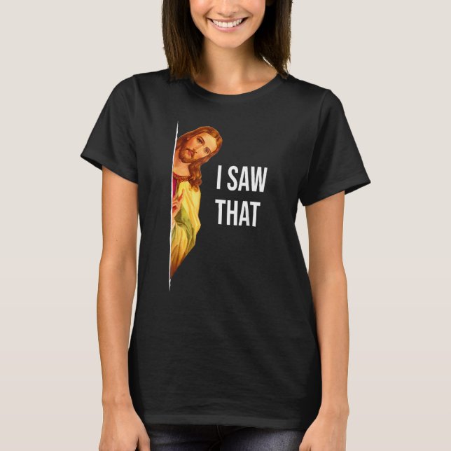 Quote Jesus Meme I Saw That Christian Womens Mens T-Shirt (Front)