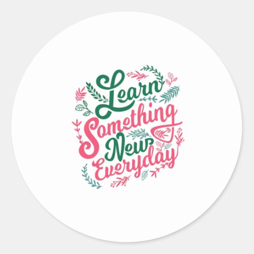 Quote _ Learn Something New _ bright Classic Round Sticker