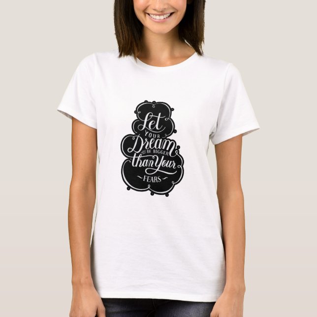 Quote let your dream be bigger than your fears T-Shirt (Front)