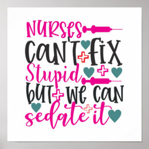 Quote nurses can't fix stupid but we can sedate it poster