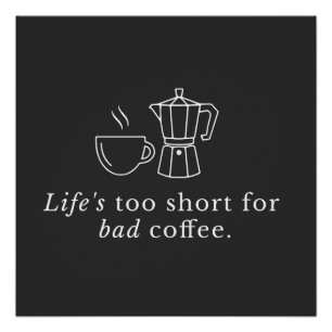 Quote on coffee: Life's too short for bad coffee Poster