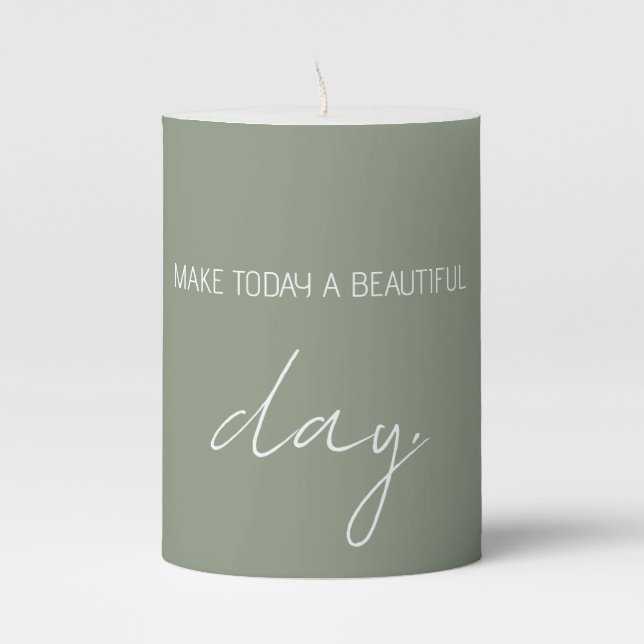 Quote Sayings Make Today A Beautiful Day Sage  Pillar Candle (Front)