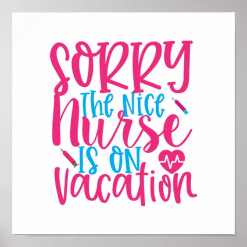 Quote sorry the nice nurse is on vacation poster