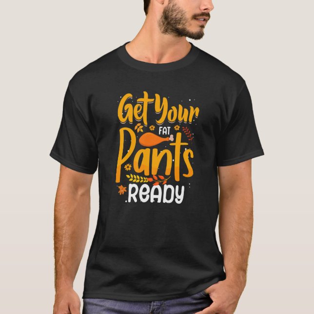 quote thanksgiving turkey get your fat pants ready T-Shirt (Front)
