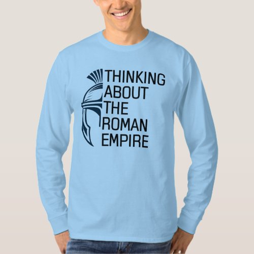 Quote Thinking About the Roman Empire Roman Helmet T_Shirt