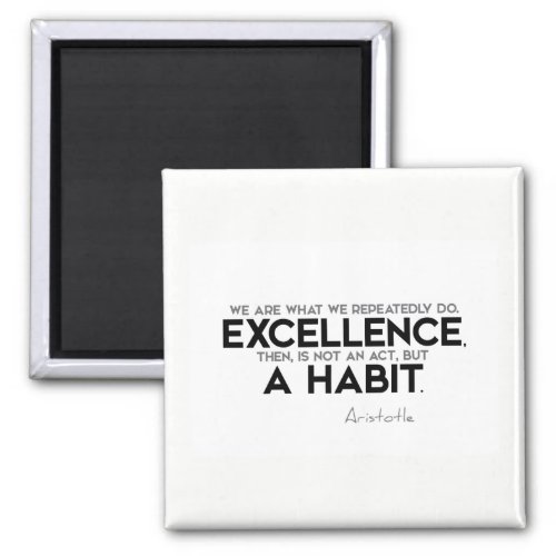 QUOTES Aristotle Excellence is a habit Magnet