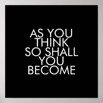 Quotes  As You Think So Shall You Become Poster by PixDezines at Zazzle