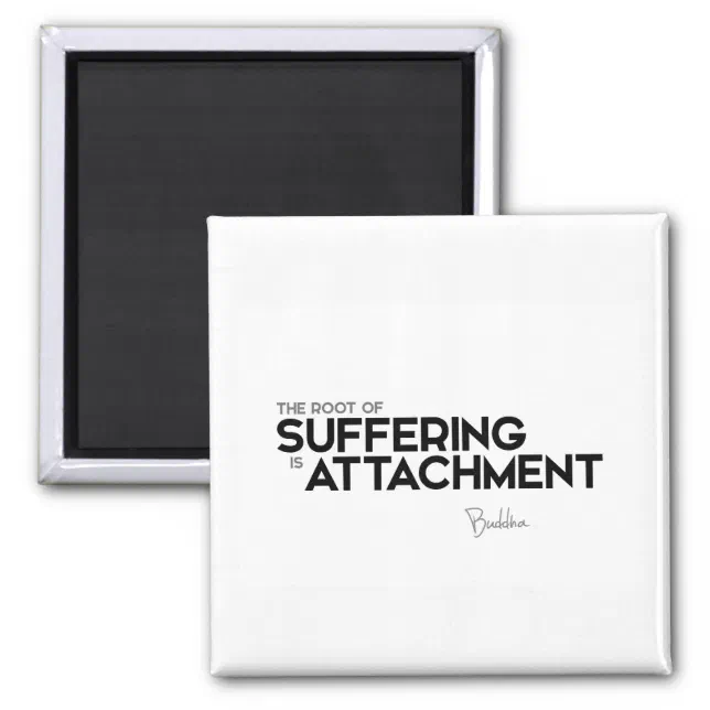 Quotes: Buddha: Suffering Is Attachment Magnet | Zazzle
