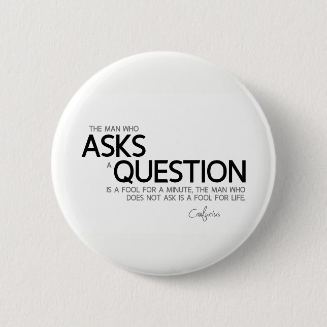 QUOTES: Confucius: Ask a question Pinback Button (Front)