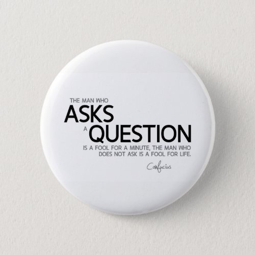 QUOTES Confucius Ask a question Pinback Button