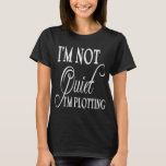 Quotes For Teens I&#39;m Not Being Quiet, I&#39;m Plotting T-shirt at Zazzle