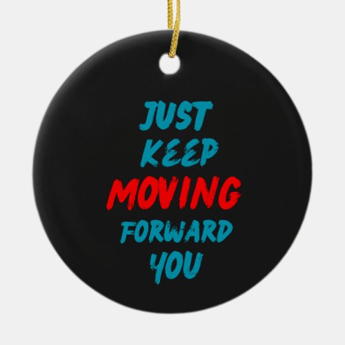 Quotes_just keep moving forward you ceramic ornament