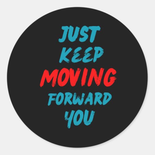 Quotes_just keep moving forward you classic round sticker