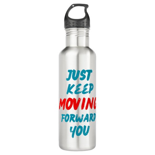Quotes_just keep moving forward you stainless steel water bottle