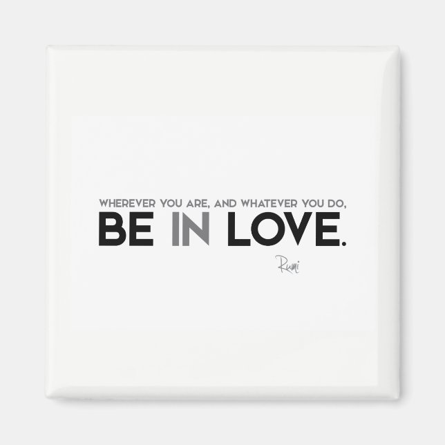 QUOTES: Rumi: Be in love Magnet (Front)