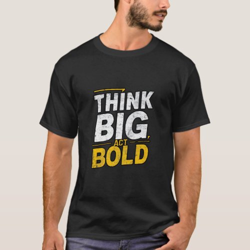 quotes think big act bold T_Shirt