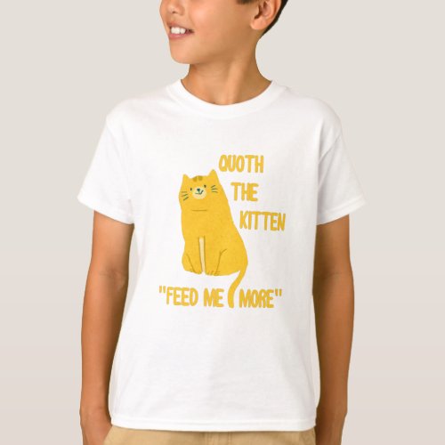 Quoth The Kitten Feed Me More T_Shirt