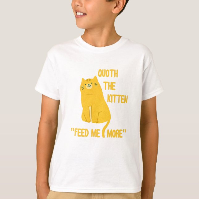 Quoth The Kitten Feed Me More! T-Shirt (Front)