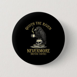 Quoth The Raven Nevermore Before Coffee Funny Quot Button