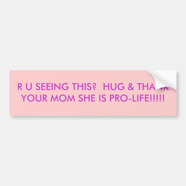 R U SEEING THIS?  HUG & THANK YOUR MOM SHE IS P... BUMPER STICKER (Front)