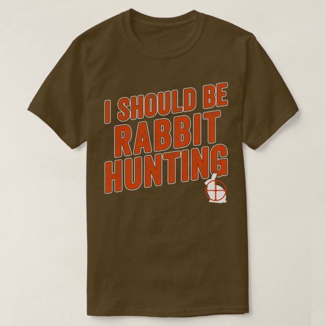 Rabbit Hunter Funny I Should Be Rabbit Hunting T-Shirt (Design Front)