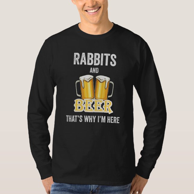 Rabbits And Beer That's Why I'm Here   T-Shirt (Front)