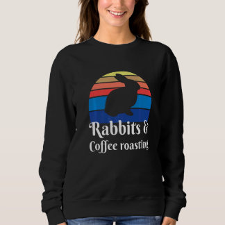 Rabbits And Coffee Roasting Sweatshirt