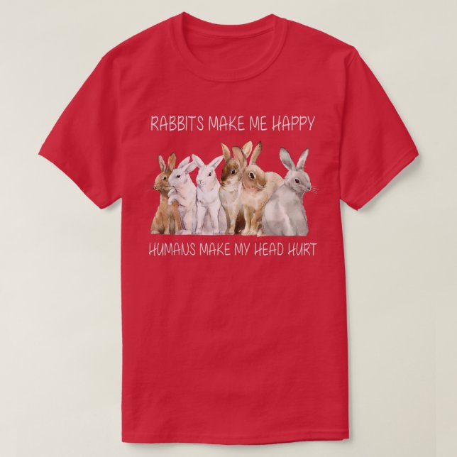 Rabbits Make Me Happy Humans Make My Head Hurt Fun T-Shirt (Design Front)