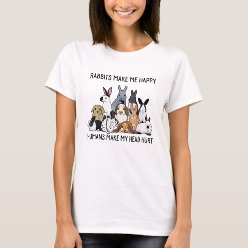 Rabbits Make Me Happy Humans Make My Head Hurt T_Shirt