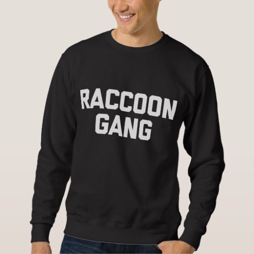 Raccoon Gang _ Funny Saying Sarcastic Novelty Cute Sweatshirt