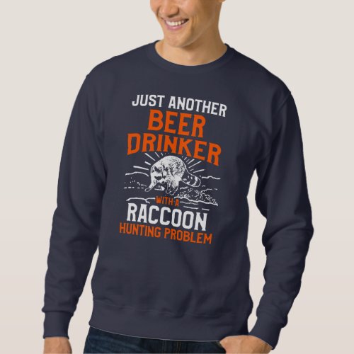 Raccoon Hunting Season Beer Problem Coon Hunter  Sweatshirt