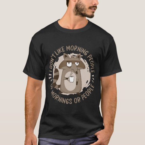 Raccoon _ I Dont Like Morning People Or Mornings  T_Shirt