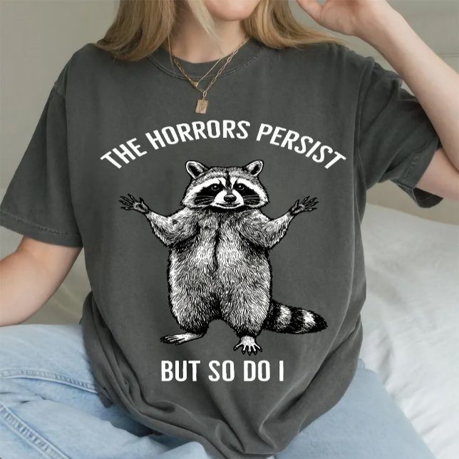 Raccoon The Horrors Persist But So Do I  T-Shirt (raccoon existential crisis shirt, trash panda survival tee, neurospicy humor apparel, ADHD chaotic )