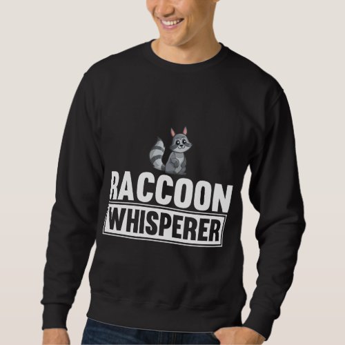 Raccoon Whisperer Funny Raccoon Lover Gift Idea Sweatshirt