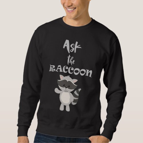 Raccoons Ask The Raccoon Funny Zoologists Gift Sweatshirt