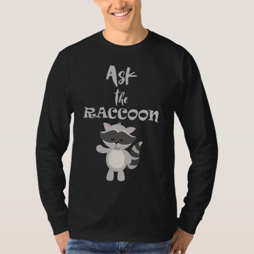 Raccoons Ask The Raccoon Funny Zoologists Gift T_Shirt