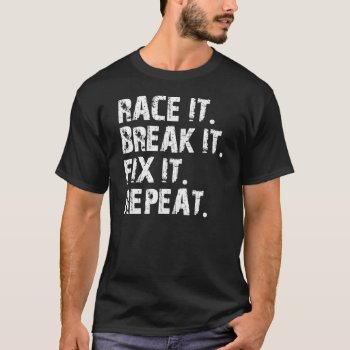 Race-break-fix-repeat T-shirt by Momoe8 at Zazzle