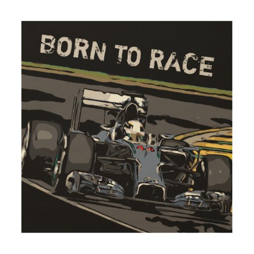 RACE CAR _ BORN TO RACE WOOD WALL ART