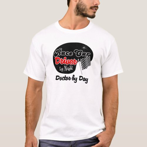 Race Car Driver by Night Doctor by Day T_Shirt
