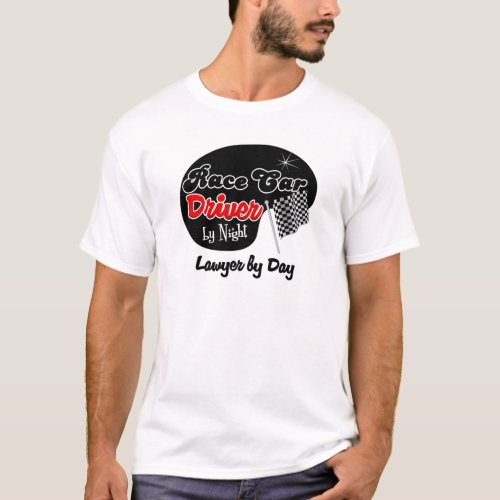 Race Car Driver by Night Lawyer by Day T_Shirt