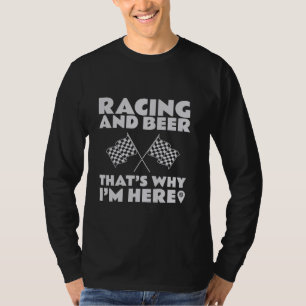 Race Cars And Beer That's Why I'm Here Garment Rac T-Shirt