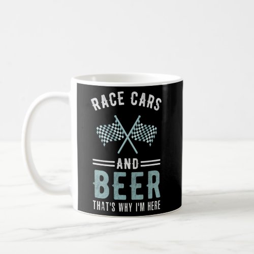 Race Cars And Beer ThatS Why IM Here Race Cars A Coffee Mug