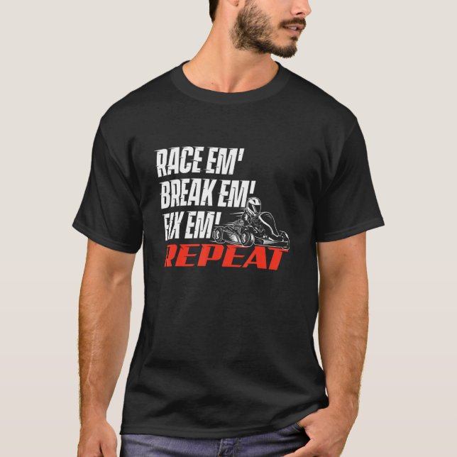 Race Em' Break Em' Fix Em' - Go Kart Racing Go Kar T-Shirt (Front)