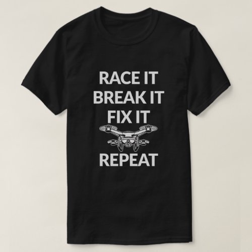 Race it Break it Fix It Drone Pilot Funny Pun Gift T_Shirt