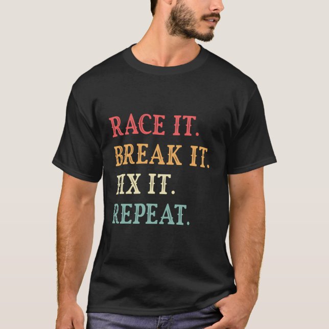 Race It Break It Fix It Repeat Funny Cars Lover T-Shirt (Front)