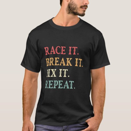 Race It Break It Fix It Repeat Funny Cars Lover T_Shirt