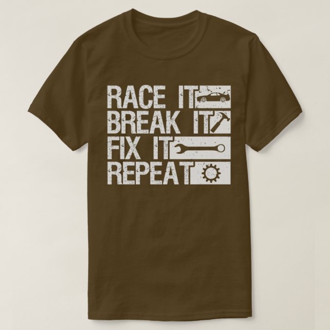 Race It Break It Fix It Repeat Racing  T-Shirt (Design Front)