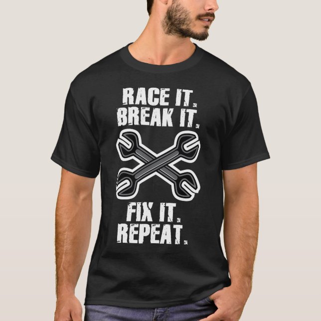 Race it. Break it. Fix it. Repeat. T-Shirt (Front)